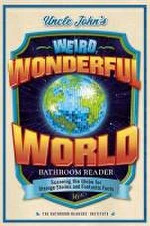 Uncle John's Weird, Wonderful World Bathroom Reader: Scanning the Globe for Strange Stories and Fantastic Facts de Bathroom Readers' Institute