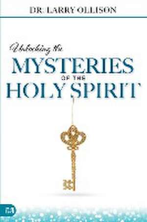 Unlocking the Mysteries of the Holy Spirit de Larry Ollison