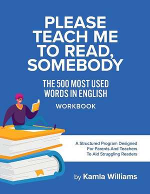 Please Teach Me To Read, Somebody: The 500 Most Used Words In English WORKBOOK de Kamla Williams