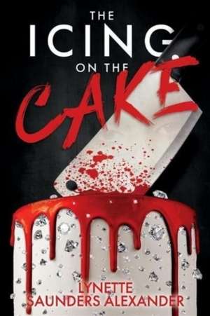 The Icing on the Cake de Lynette Saunders Alexander