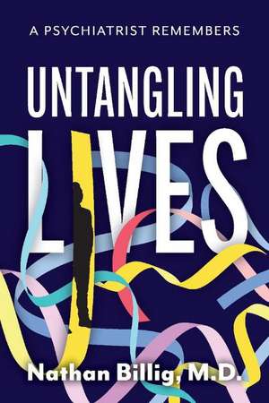 Untangling Lives: A Psychiatrist Remembers de Nathan Billig, M.D.