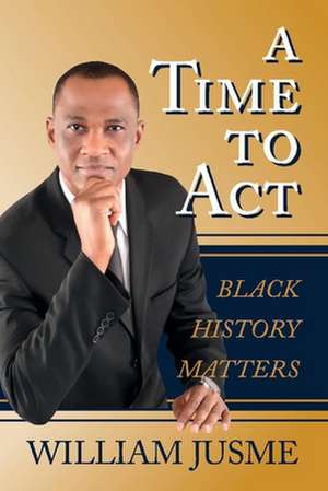 A Time to ACT: Black History Matters de William Jusme