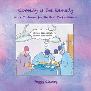 Comedy Is the Remedy: More Cartoons for Medical Professionals de Peggy Clancy