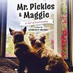 Mr. Pickles & Maggie: A Tail of True Friendship de Christy Busby