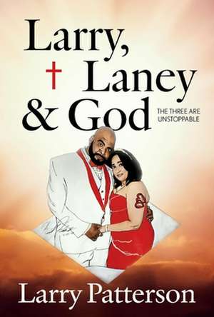 Larry, Laney and God: The Three Are Unstoppable de Larry Patterson