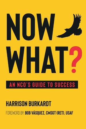 What Now?: An Ncos Guide to Success de Harrison Burkardt