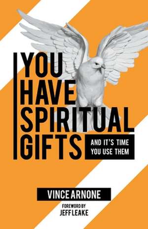 You Have Spiritual Gifts: And It's Time You Use Them. de Vince Arnone