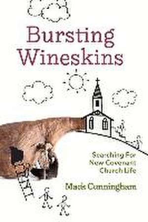 Bursting Wineskins: Searching for New Covenant Church Life de Mack Cunningham