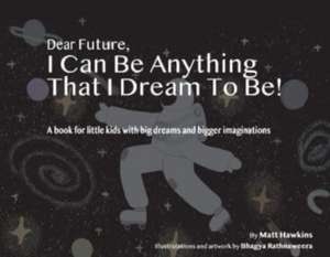 Dear Future, I Can Be Anything That I Dream to Be: A Book for Little Kids with Big Dreams and Bigger Imagination de Matt Hawkins