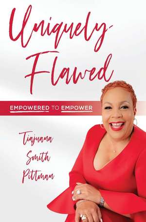 Uniquely Flawed: Empowered to Empower de Tiajuana Smith Pittman