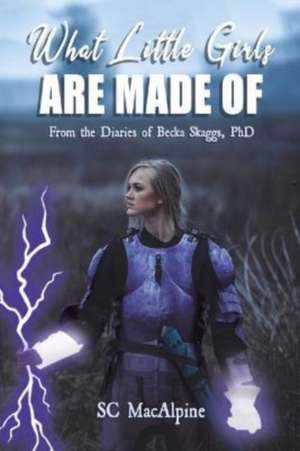 What Little Girls Are Made of: From the Diaries of Becka Skaggs, PhD de SC MacAlpine, SC