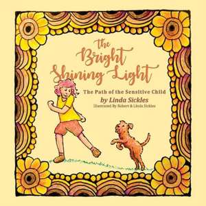 The Bright Shining Light: The Path of the Sensitive Child de Linda Sickles