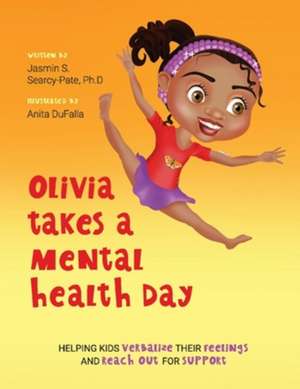 Olivia Takes a Mental Health Day: Helping Kids Verbalize Their Feelings and Reach Out for Support de Jasmin S. Searcy-Pate Ph.D