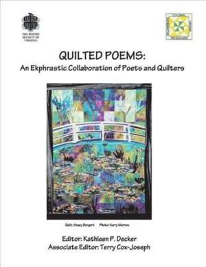 Quilted Poems: An Ekphrastic Collaboration of Poets and Quilters de Kathleen P. Decker