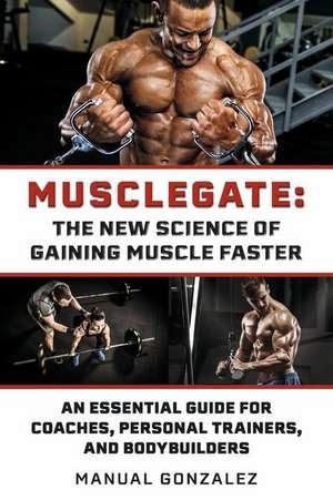 Musclegate: The New Science Of Gaining Muscle Faster: An Essential Guide For Coaches, Personal Trainers, and Bodybuilders de Manual Gonzalez