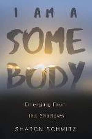 I Am A Somebody: Emerging From The Shadows de Sharon Schmitz