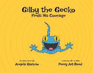 Gilby the Gecko Finds His Courage: Volume 2 de Angela Garbiso