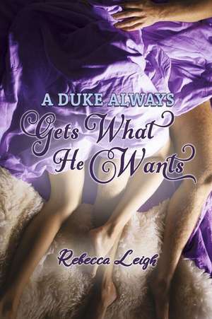 A Duke Always Gets What He Wants de Rebecca Leigh