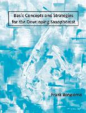 Basic Concepts and Strategies for the Developing Saxophonist de Frank Bongiorno