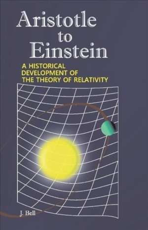 Aristotle to Einstein: A Historical Development of the Theory of Relativity de J. Bell