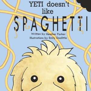 Yeti Doesn't Like Spaghetti de Heather Parker