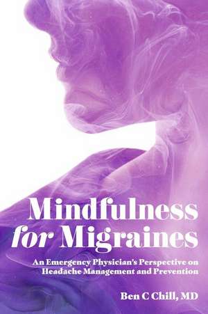 Mindfulness for Migraines: An Emergency Physician's Perspective on Headache Management and Prevention de Ben C Chill, MD