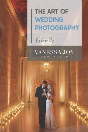 The Art of Wedding Photography de Vanessa Joy