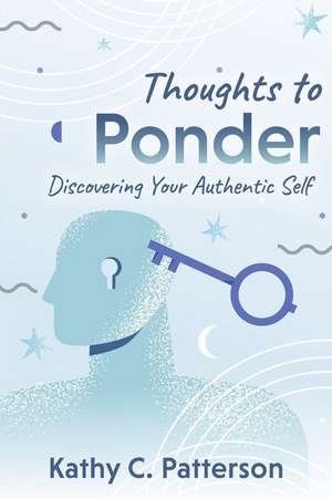 Thoughts to Ponder: Discovering Your Authentic Self de Kathy C. Patterson