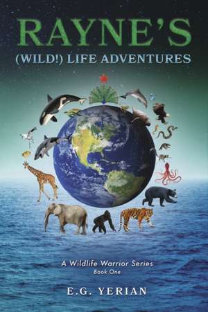 Rayne's (Wild!) Life Adventures: A Wildlife Warrior Series Volume 1 de E. G. Yerian