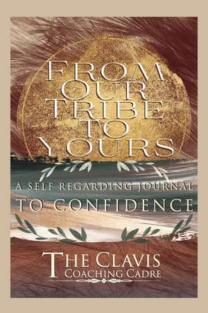 From Our Tribe to Yours: A Self Regarding Journal to Confidence de The Clavis Coaching Cadre