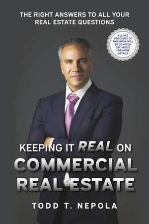 Keeping It Real on Commercial Real Estate: The Right Answers to All Your Real Estate Questions de Todd T. Nepola