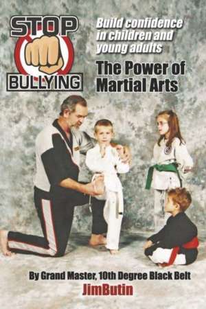 Stop Bullying The Power of Martial Arts: Build confidence in children and young adults de Jim Butin