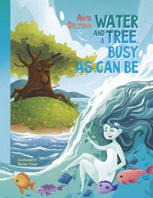 Water and a Tree Busy as Can Be: Water - the world's famous traveler and The story of one busy tree de Anna Beltsina