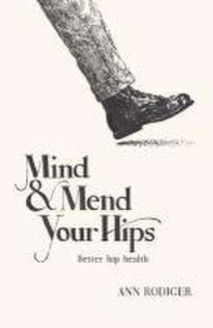 Mind & Mend Your Hips: Better Hip Health de Ann Rodiger