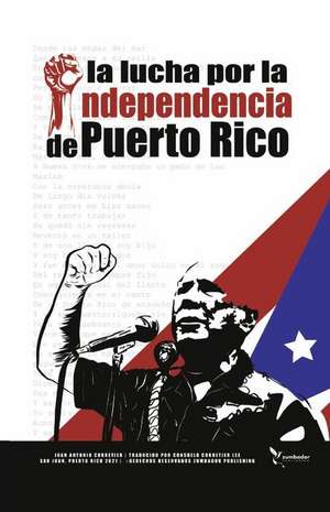 La Lucha Por La Independencia de Puerto Rico de Juan Antonio Corretjer