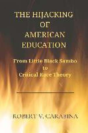 The Hijacking of American Education: From Little Black Sambo to Critical Race Theory de Robert V. Carabina