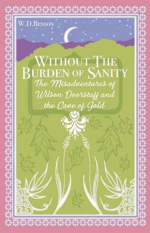 Without the Burden of Sanity: The Adventures of Wilson Doorstaff and the Cave of Gold de W. D. Benson