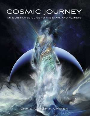 Cosmic Journey: An Illustrated Guide to the Stars and Planets de Christopher P. Carter