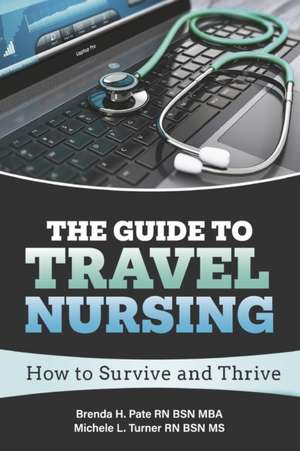 The Guide to Travel Nursing: How to Survive and Thrive de Brenda H. Pate Rn Bsn Mba