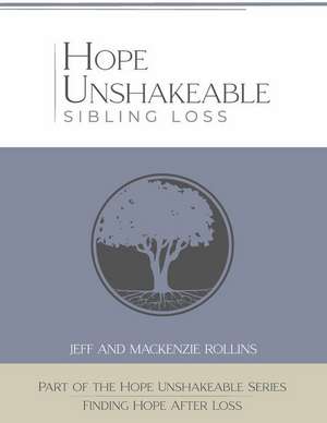 Hope Unshakeable - Sibling Loss: Finding Hope and Healing After Loss de Jeff Rollins