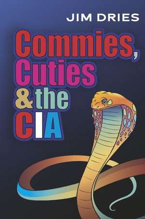 Commies, Cuties, and the CIA de Jim Dries