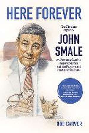 Here Forever: The Timeless Impact of John Smale on Procter & Gamble, General Motors and the Purpose and Practice of Business de Rob Garver