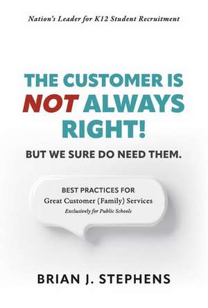 The Customer Is Not Always Right!: But We Sure Do Need Them. de Brian J. Stephens