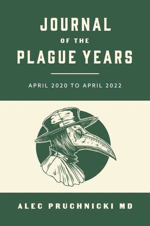 Journal of the Plague Years: April 2020 to April 2022 de Alec Pruchnicki MD