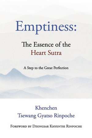 Emptiness: The Essence of the Heart Sutra: A Step to the Great Perfection de Khenchen Tsewang Gyatso Rinpoche