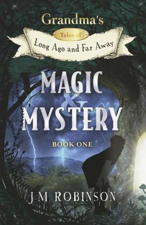 Grandma's Tales of Long Ago and Far Away: Book One: Magic and Mystery Volume 1 de J. M. Robinson