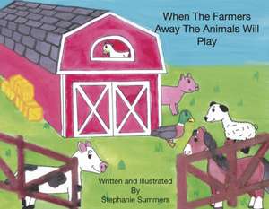 When the Farmers Away the Animals Will Play de Stephanie Summers