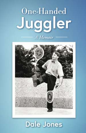 One-Handed Juggler, a Memoir: The Wild and Somewhat Uplifting Life of Dale Jones de Dale Jones