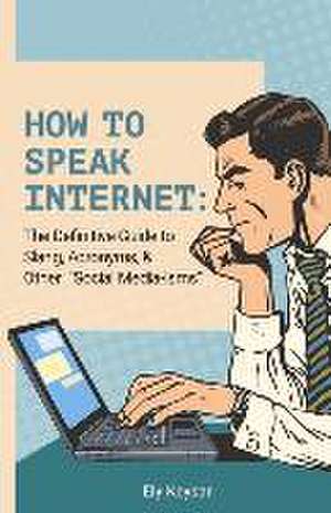 How to Speak Internet:: The Definitive Guide to Slang, Acronyms, & Other Social Media-Isms de Ely Keysar