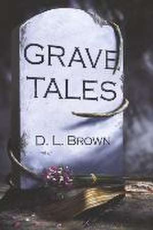 Grave Tales de D. L. Brown